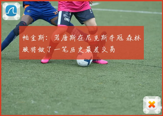 帕金斯：若唐斯在尼克斯夺冠 森林狼将做了一笔历史最差交易